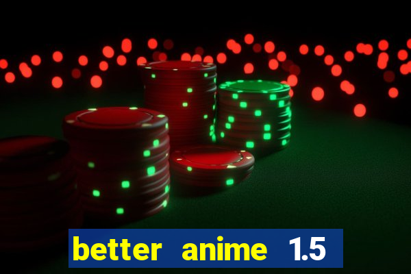 better anime 1.5 apk download